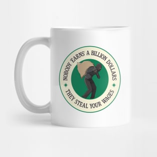 Nobody Earns A Billion Dollars - They Steal Your Wages Mug